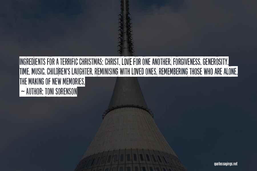Toni Sorenson Quotes: Ingredients For A Terrific Christmas: Christ. Love For One Another. Forgiveness. Generosity. Time. Music. Children's Laughter. Reminising With Loved Ones.