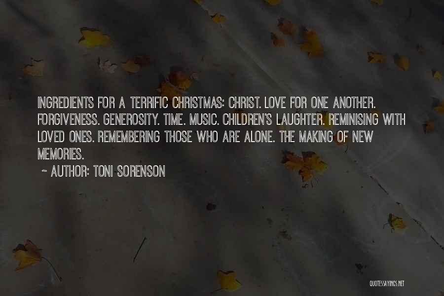 Toni Sorenson Quotes: Ingredients For A Terrific Christmas: Christ. Love For One Another. Forgiveness. Generosity. Time. Music. Children's Laughter. Reminising With Loved Ones.