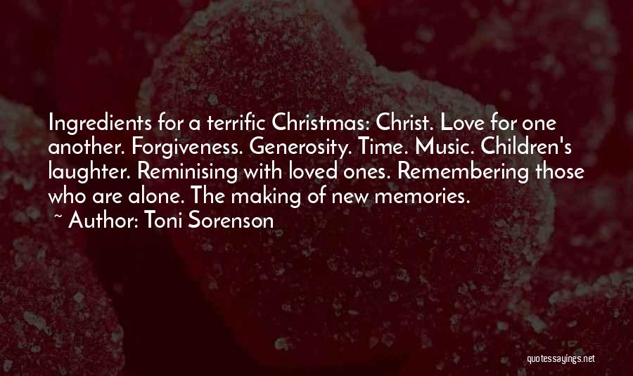 Toni Sorenson Quotes: Ingredients For A Terrific Christmas: Christ. Love For One Another. Forgiveness. Generosity. Time. Music. Children's Laughter. Reminising With Loved Ones.