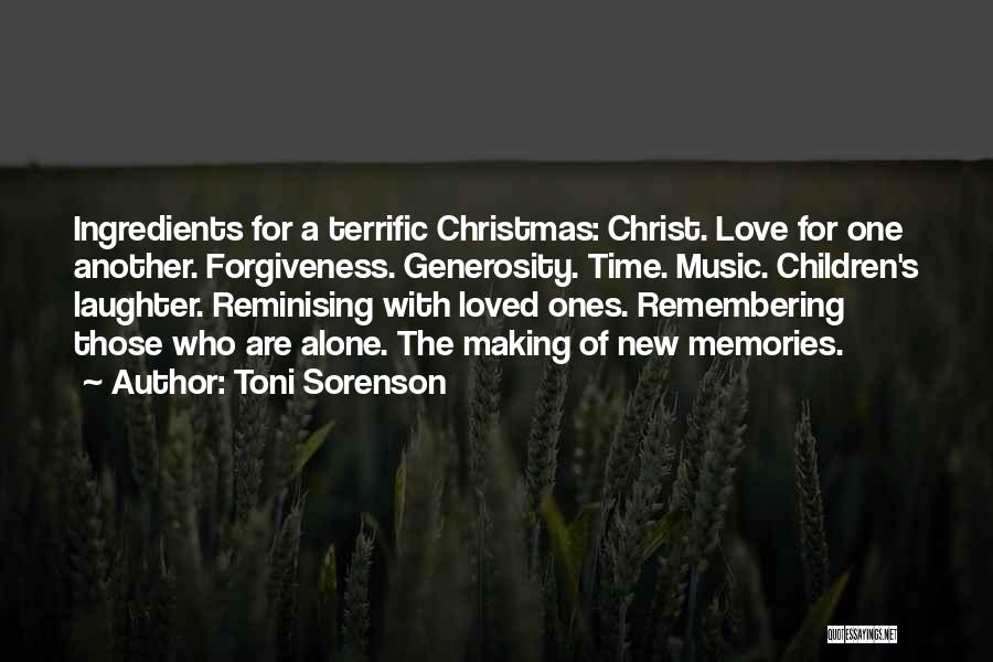 Toni Sorenson Quotes: Ingredients For A Terrific Christmas: Christ. Love For One Another. Forgiveness. Generosity. Time. Music. Children's Laughter. Reminising With Loved Ones.