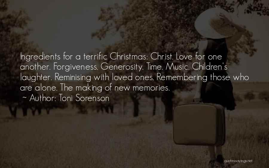 Toni Sorenson Quotes: Ingredients For A Terrific Christmas: Christ. Love For One Another. Forgiveness. Generosity. Time. Music. Children's Laughter. Reminising With Loved Ones.