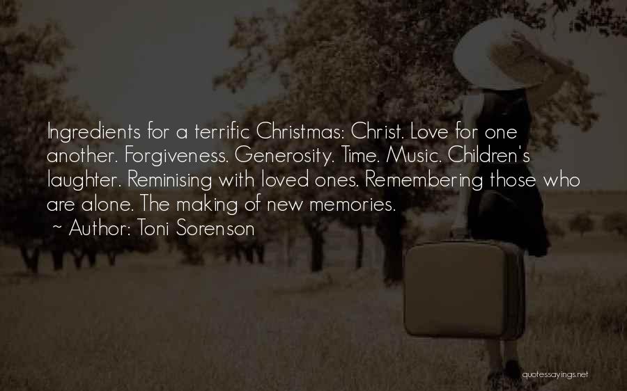 Toni Sorenson Quotes: Ingredients For A Terrific Christmas: Christ. Love For One Another. Forgiveness. Generosity. Time. Music. Children's Laughter. Reminising With Loved Ones.