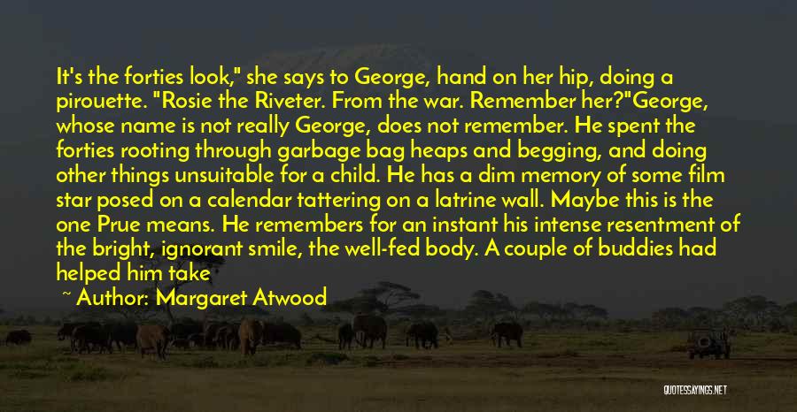 Margaret Atwood Quotes: It's The Forties Look, She Says To George, Hand On Her Hip, Doing A Pirouette. Rosie The Riveter. From The