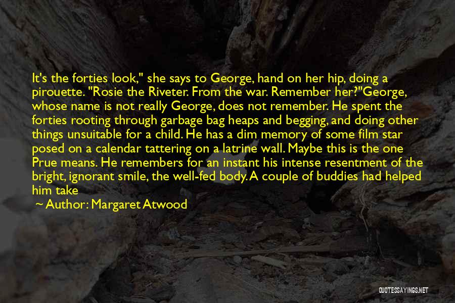 Margaret Atwood Quotes: It's The Forties Look, She Says To George, Hand On Her Hip, Doing A Pirouette. Rosie The Riveter. From The