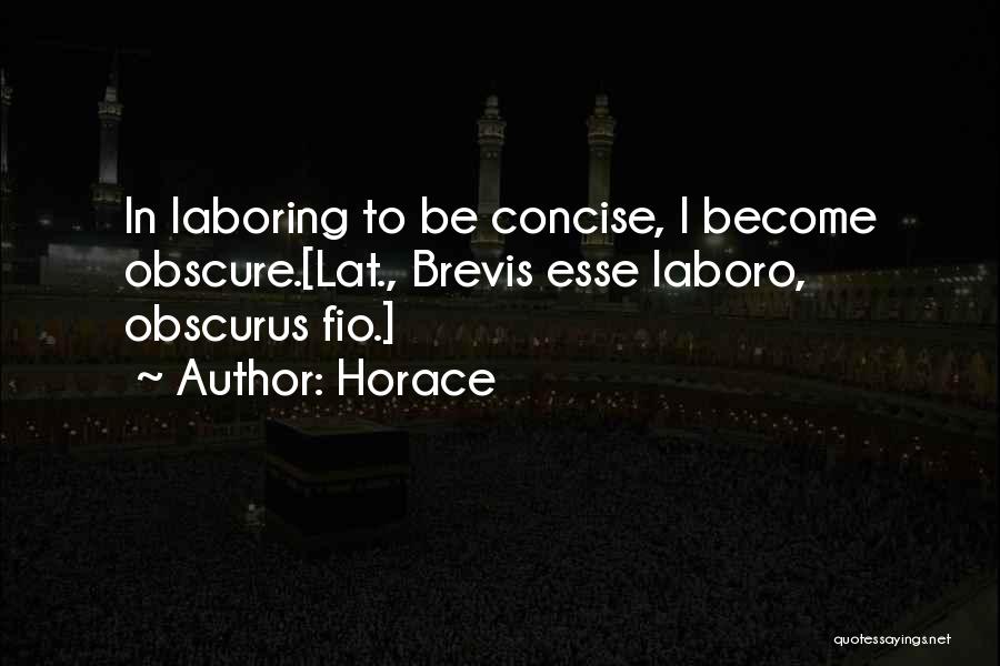 Horace Quotes: In Laboring To Be Concise, I Become Obscure.[lat., Brevis Esse Laboro, Obscurus Fio.]
