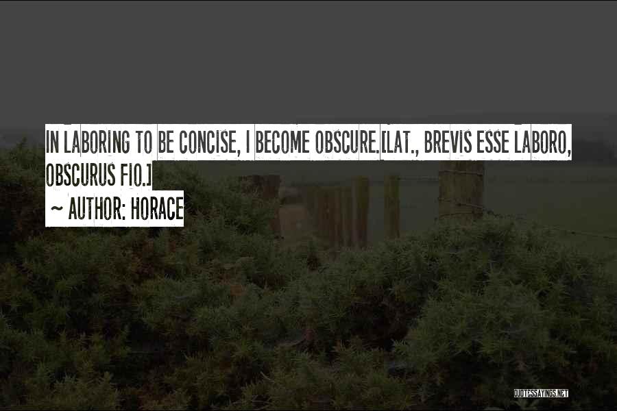 Horace Quotes: In Laboring To Be Concise, I Become Obscure.[lat., Brevis Esse Laboro, Obscurus Fio.]