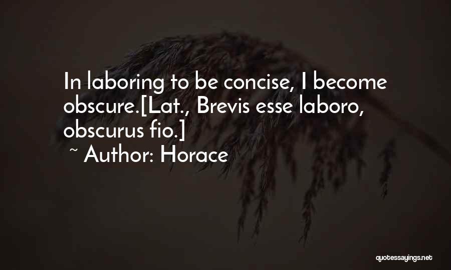 Horace Quotes: In Laboring To Be Concise, I Become Obscure.[lat., Brevis Esse Laboro, Obscurus Fio.]