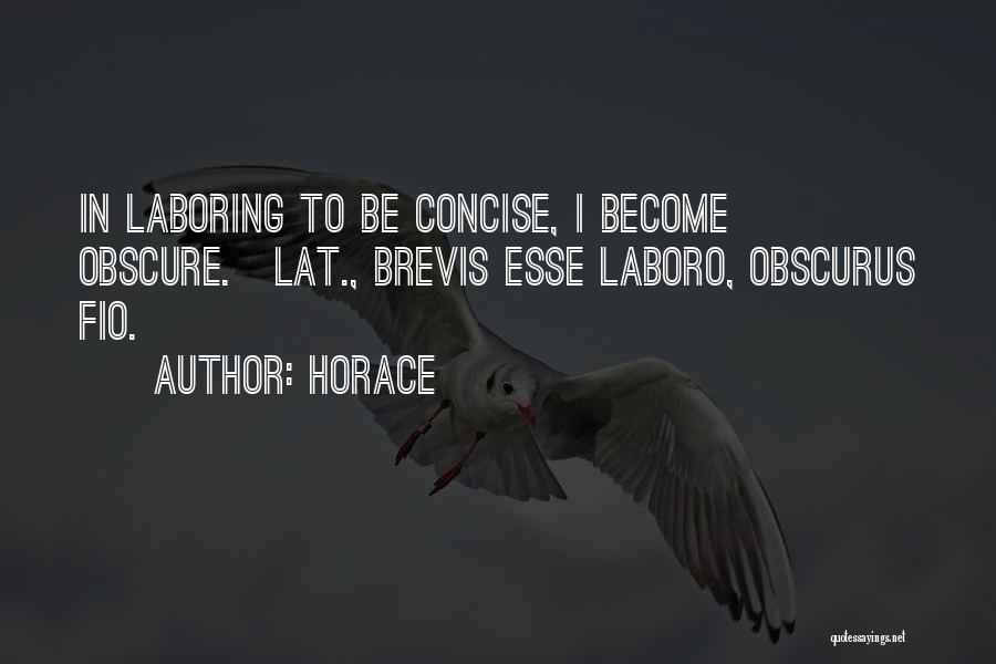 Horace Quotes: In Laboring To Be Concise, I Become Obscure.[lat., Brevis Esse Laboro, Obscurus Fio.]