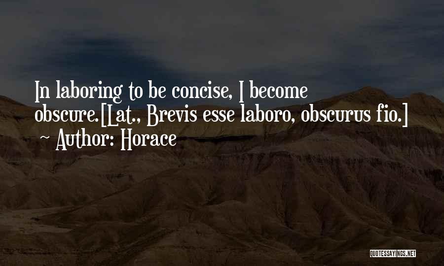 Horace Quotes: In Laboring To Be Concise, I Become Obscure.[lat., Brevis Esse Laboro, Obscurus Fio.]