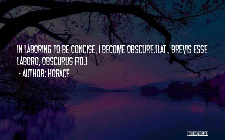 Horace Quotes: In Laboring To Be Concise, I Become Obscure.[lat., Brevis Esse Laboro, Obscurus Fio.]