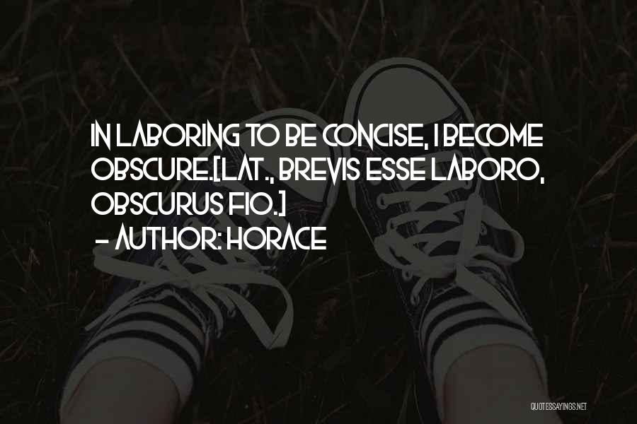 Horace Quotes: In Laboring To Be Concise, I Become Obscure.[lat., Brevis Esse Laboro, Obscurus Fio.]
