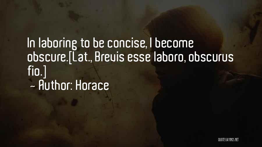 Horace Quotes: In Laboring To Be Concise, I Become Obscure.[lat., Brevis Esse Laboro, Obscurus Fio.]