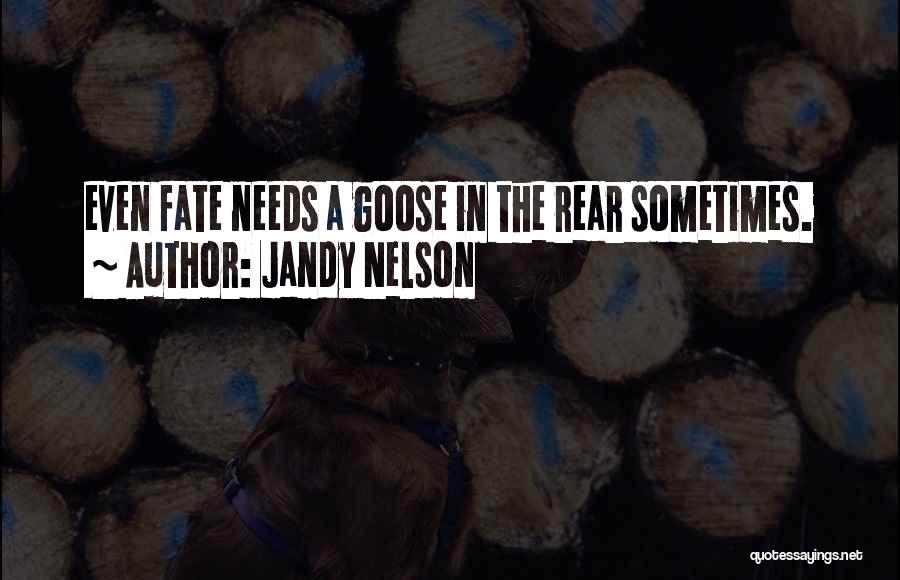 Jandy Nelson Quotes: Even Fate Needs A Goose In The Rear Sometimes.