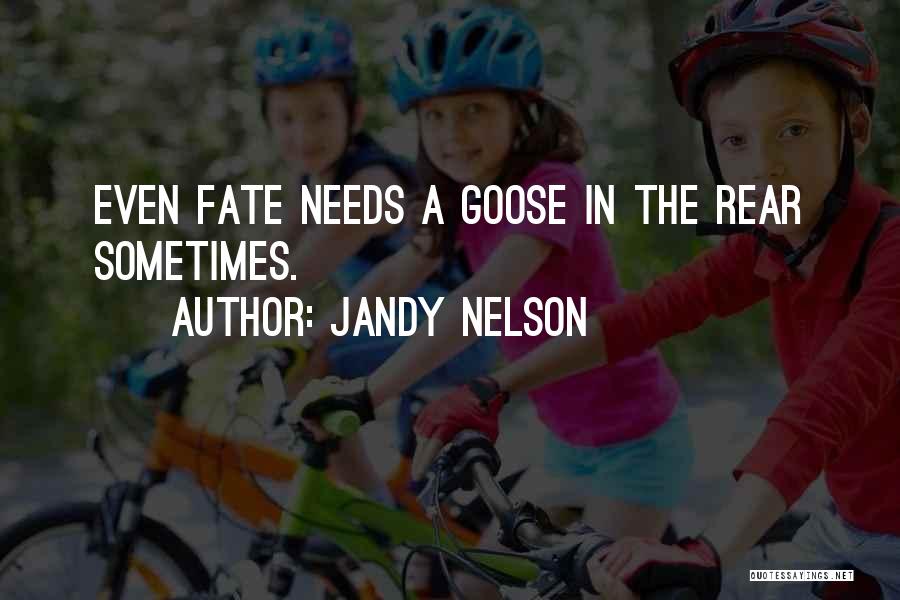 Jandy Nelson Quotes: Even Fate Needs A Goose In The Rear Sometimes.