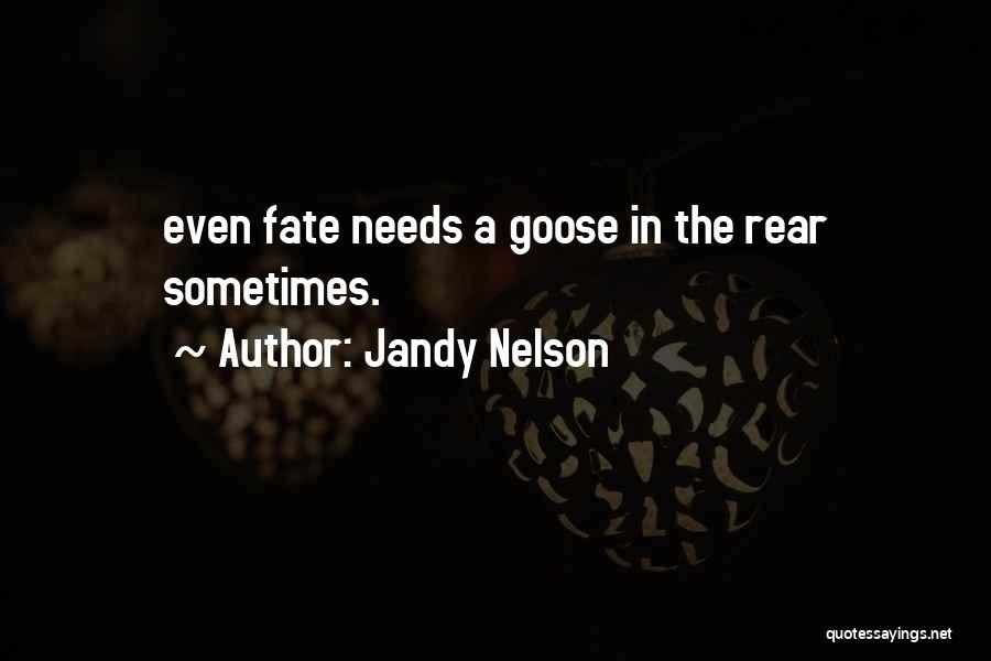 Jandy Nelson Quotes: Even Fate Needs A Goose In The Rear Sometimes.