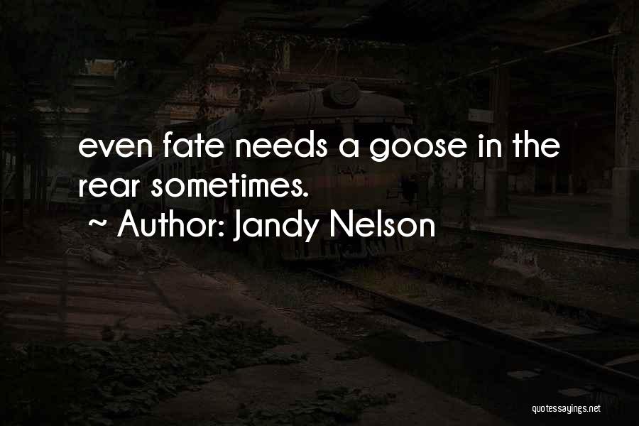 Jandy Nelson Quotes: Even Fate Needs A Goose In The Rear Sometimes.