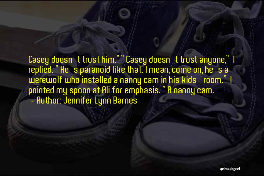 Jennifer Lynn Barnes Quotes: Casey Doesn't Trust Him.casey Doesn't Trust Anyone, I Replied. He's Paranoid Like That. I Mean, Come On, He's A Werewolf