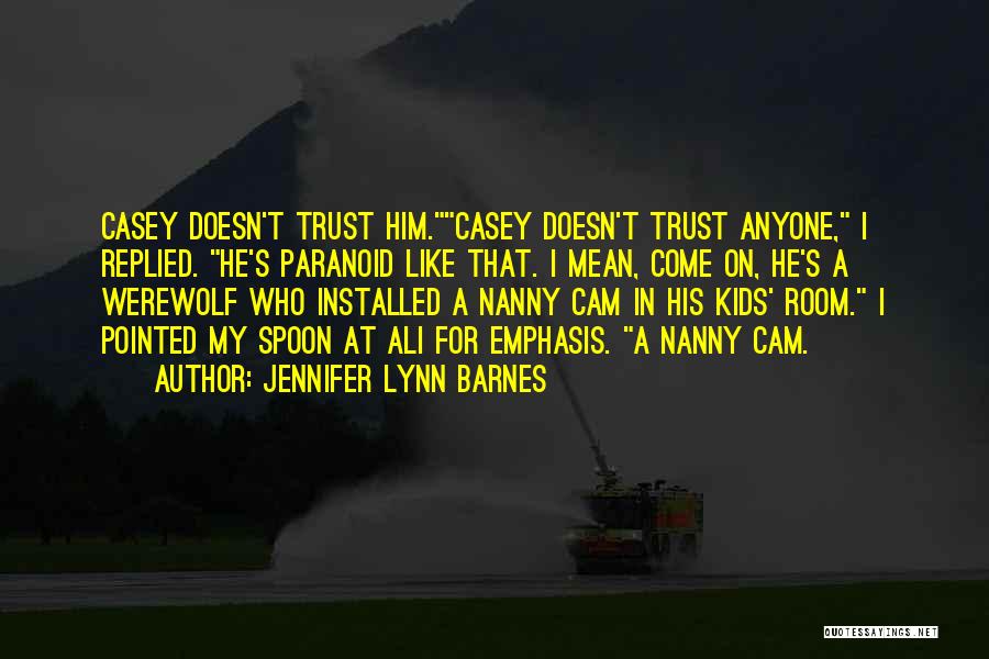 Jennifer Lynn Barnes Quotes: Casey Doesn't Trust Him.casey Doesn't Trust Anyone, I Replied. He's Paranoid Like That. I Mean, Come On, He's A Werewolf