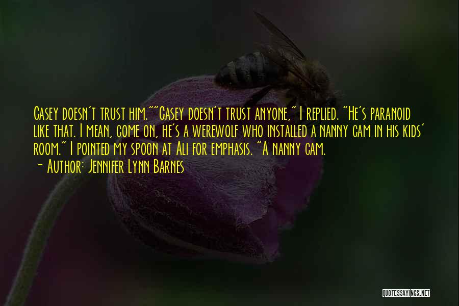 Jennifer Lynn Barnes Quotes: Casey Doesn't Trust Him.casey Doesn't Trust Anyone, I Replied. He's Paranoid Like That. I Mean, Come On, He's A Werewolf