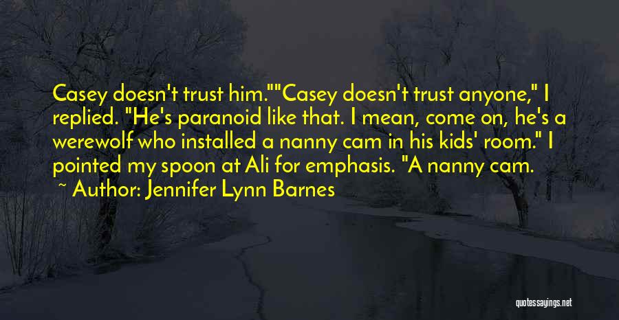Jennifer Lynn Barnes Quotes: Casey Doesn't Trust Him.casey Doesn't Trust Anyone, I Replied. He's Paranoid Like That. I Mean, Come On, He's A Werewolf