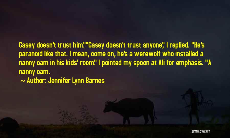 Jennifer Lynn Barnes Quotes: Casey Doesn't Trust Him.casey Doesn't Trust Anyone, I Replied. He's Paranoid Like That. I Mean, Come On, He's A Werewolf