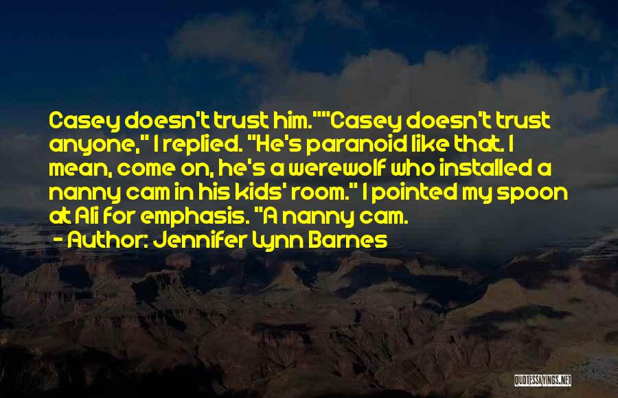 Jennifer Lynn Barnes Quotes: Casey Doesn't Trust Him.casey Doesn't Trust Anyone, I Replied. He's Paranoid Like That. I Mean, Come On, He's A Werewolf