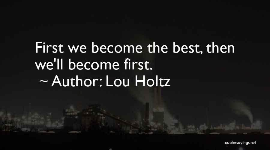 Lou Holtz Quotes: First We Become The Best, Then We'll Become First.