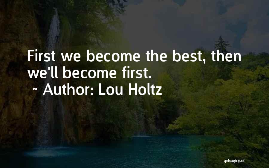 Lou Holtz Quotes: First We Become The Best, Then We'll Become First.