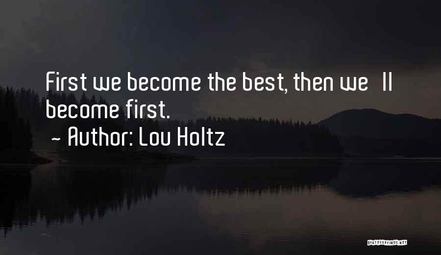 Lou Holtz Quotes: First We Become The Best, Then We'll Become First.