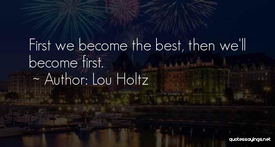 Lou Holtz Quotes: First We Become The Best, Then We'll Become First.