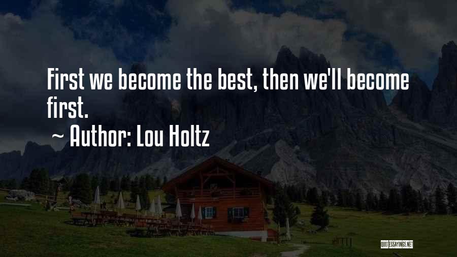 Lou Holtz Quotes: First We Become The Best, Then We'll Become First.