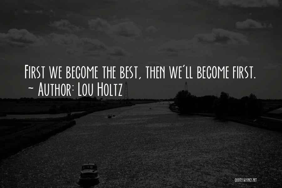 Lou Holtz Quotes: First We Become The Best, Then We'll Become First.