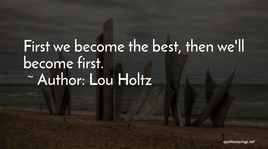 Lou Holtz Quotes: First We Become The Best, Then We'll Become First.