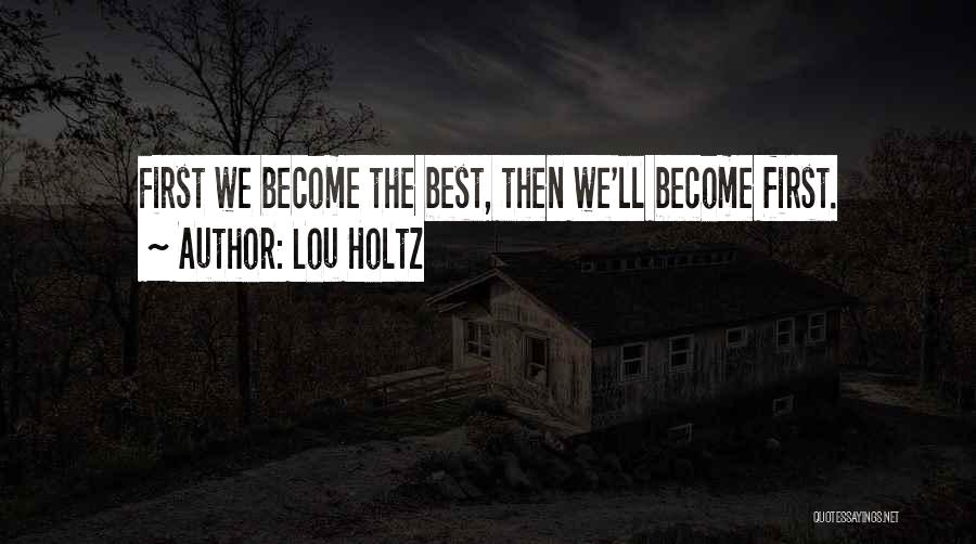 Lou Holtz Quotes: First We Become The Best, Then We'll Become First.