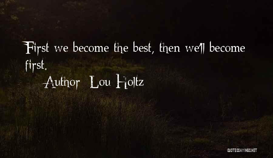 Lou Holtz Quotes: First We Become The Best, Then We'll Become First.