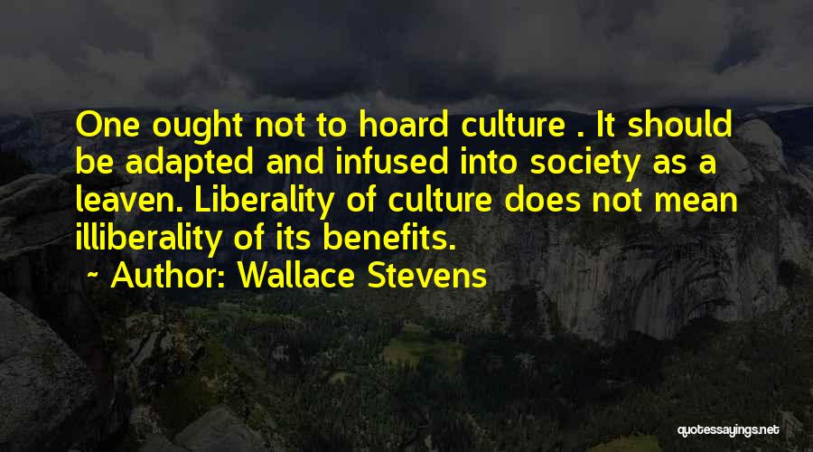 Wallace Stevens Quotes: One Ought Not To Hoard Culture . It Should Be Adapted And Infused Into Society As A Leaven. Liberality Of