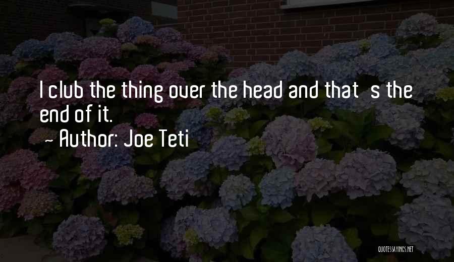Joe Teti Quotes: I Club The Thing Over The Head And That's The End Of It.