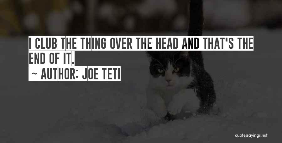 Joe Teti Quotes: I Club The Thing Over The Head And That's The End Of It.