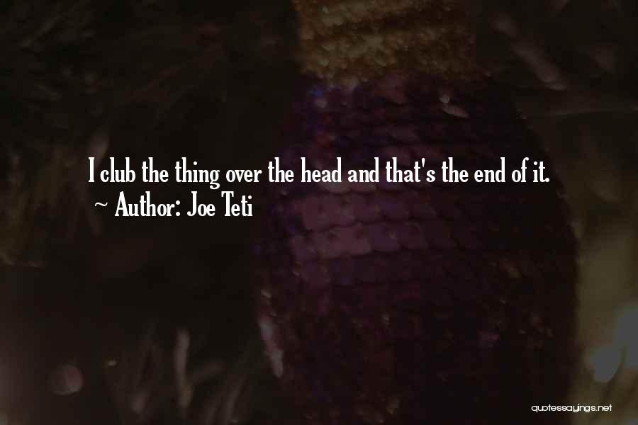 Joe Teti Quotes: I Club The Thing Over The Head And That's The End Of It.