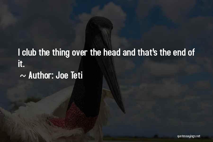 Joe Teti Quotes: I Club The Thing Over The Head And That's The End Of It.