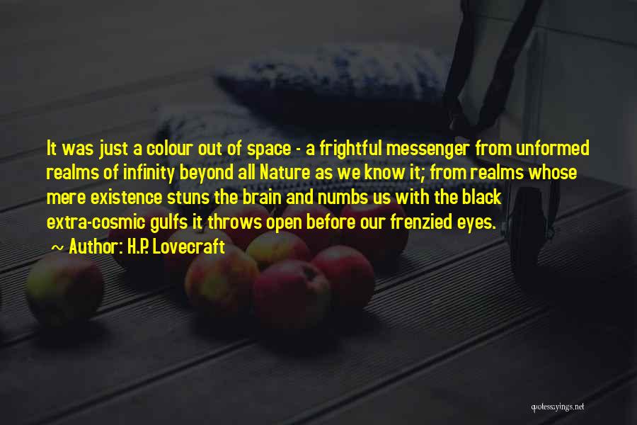 H.P. Lovecraft Quotes: It Was Just A Colour Out Of Space - A Frightful Messenger From Unformed Realms Of Infinity Beyond All Nature