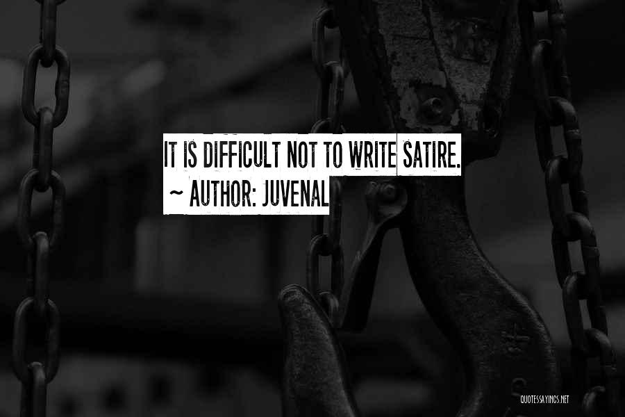 Juvenal Quotes: It Is Difficult Not To Write Satire.