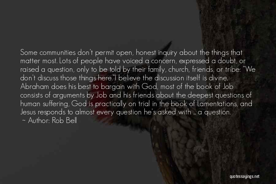 Rob Bell Quotes: Some Communities Don't Permit Open, Honest Inquiry About The Things That Matter Most. Lots Of People Have Voiced A Concern,