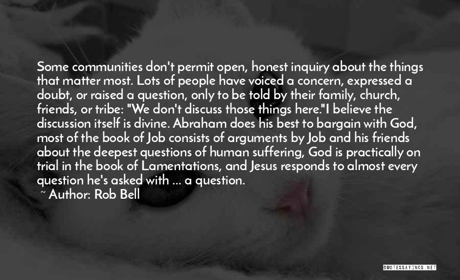 Rob Bell Quotes: Some Communities Don't Permit Open, Honest Inquiry About The Things That Matter Most. Lots Of People Have Voiced A Concern,