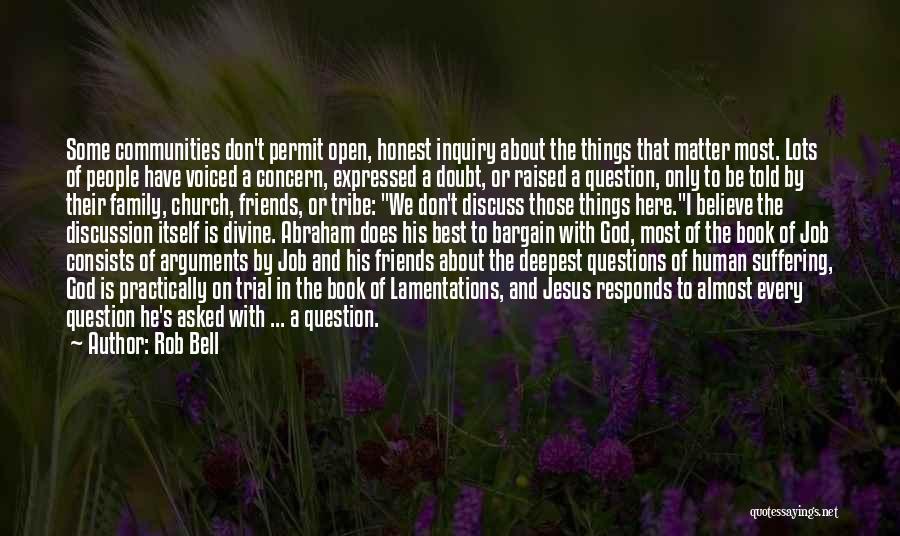 Rob Bell Quotes: Some Communities Don't Permit Open, Honest Inquiry About The Things That Matter Most. Lots Of People Have Voiced A Concern,