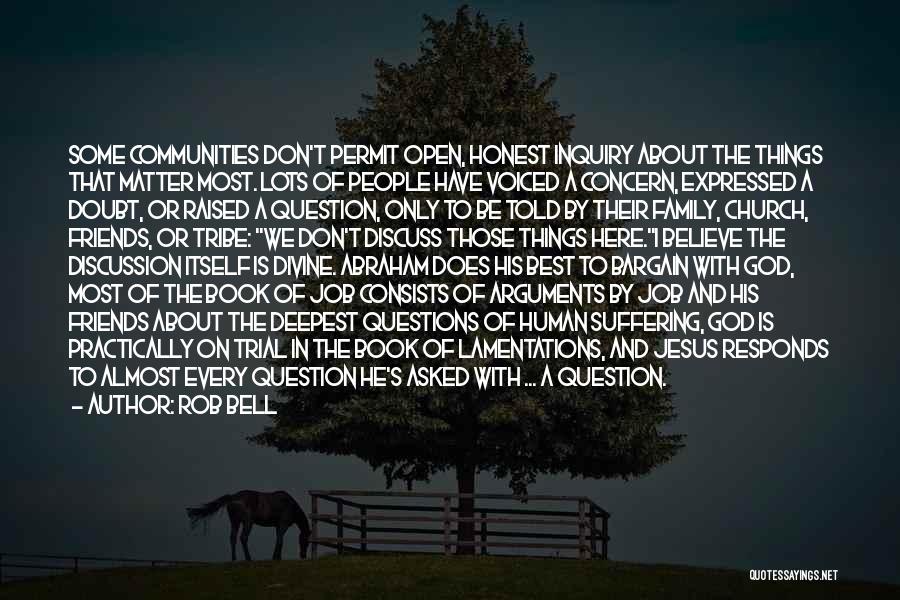 Rob Bell Quotes: Some Communities Don't Permit Open, Honest Inquiry About The Things That Matter Most. Lots Of People Have Voiced A Concern,