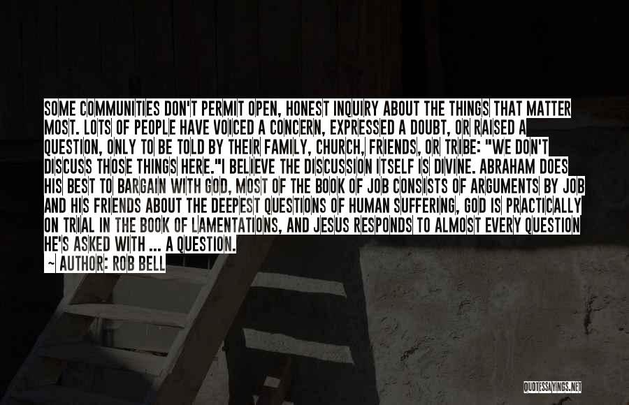 Rob Bell Quotes: Some Communities Don't Permit Open, Honest Inquiry About The Things That Matter Most. Lots Of People Have Voiced A Concern,