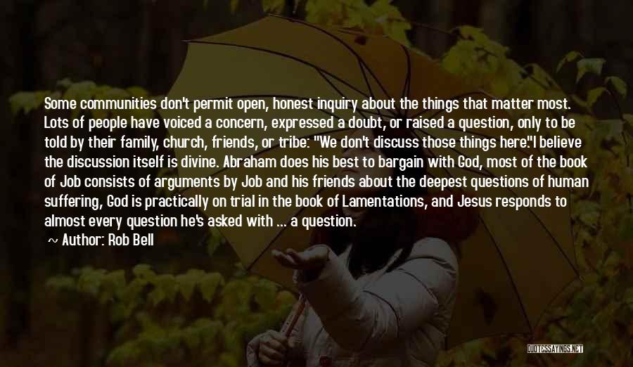 Rob Bell Quotes: Some Communities Don't Permit Open, Honest Inquiry About The Things That Matter Most. Lots Of People Have Voiced A Concern,