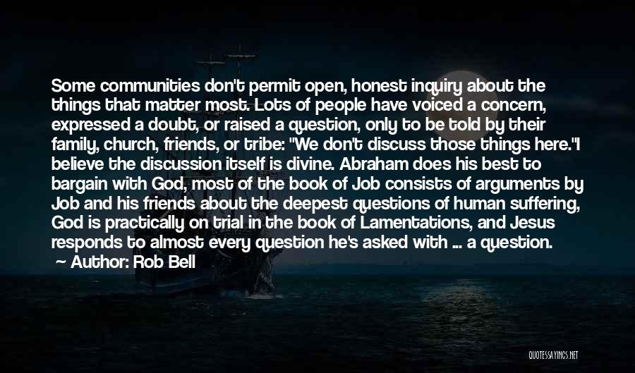 Rob Bell Quotes: Some Communities Don't Permit Open, Honest Inquiry About The Things That Matter Most. Lots Of People Have Voiced A Concern,