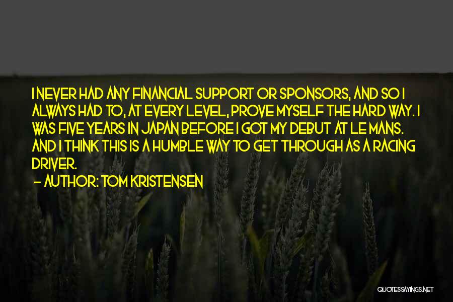 Tom Kristensen Quotes: I Never Had Any Financial Support Or Sponsors, And So I Always Had To, At Every Level, Prove Myself The